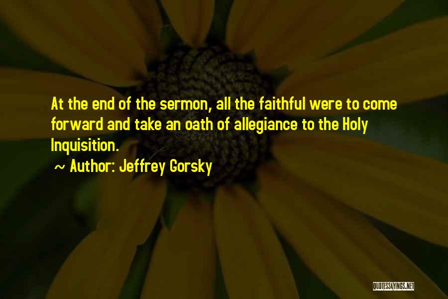 Jeffrey Gorsky Quotes: At The End Of The Sermon, All The Faithful Were To Come Forward And Take An Oath Of Allegiance To