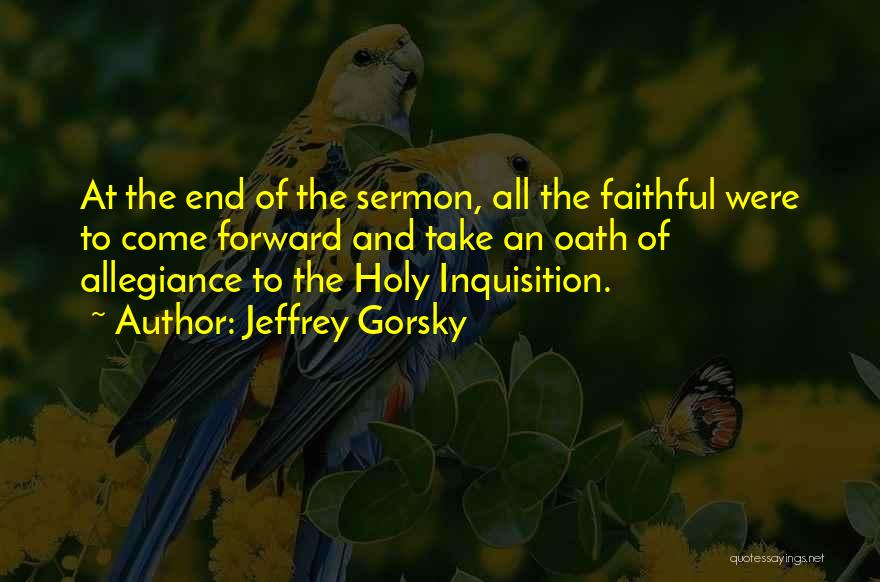Jeffrey Gorsky Quotes: At The End Of The Sermon, All The Faithful Were To Come Forward And Take An Oath Of Allegiance To