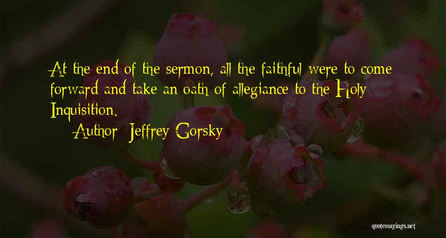 Jeffrey Gorsky Quotes: At The End Of The Sermon, All The Faithful Were To Come Forward And Take An Oath Of Allegiance To