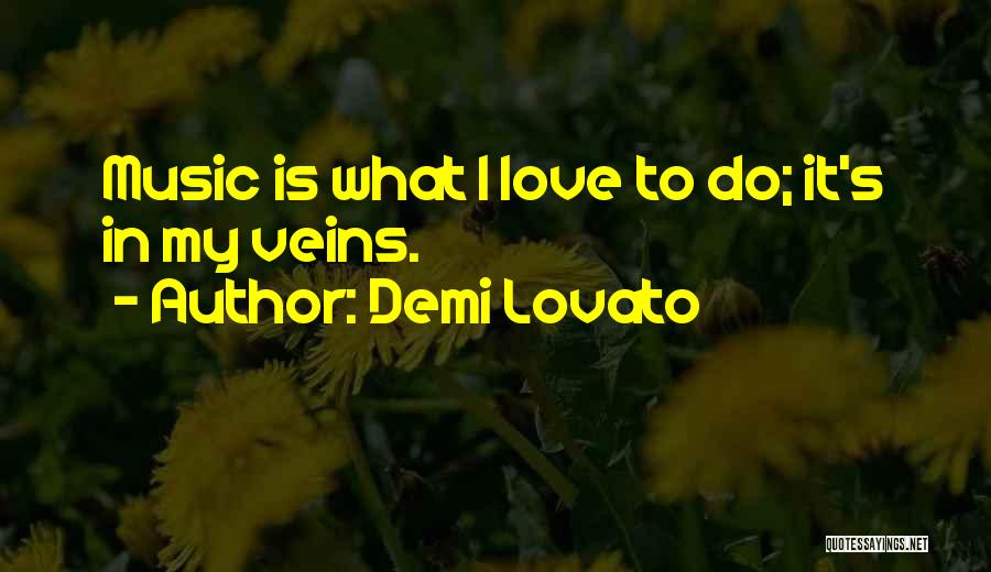 Demi Lovato Quotes: Music Is What I Love To Do; It's In My Veins.