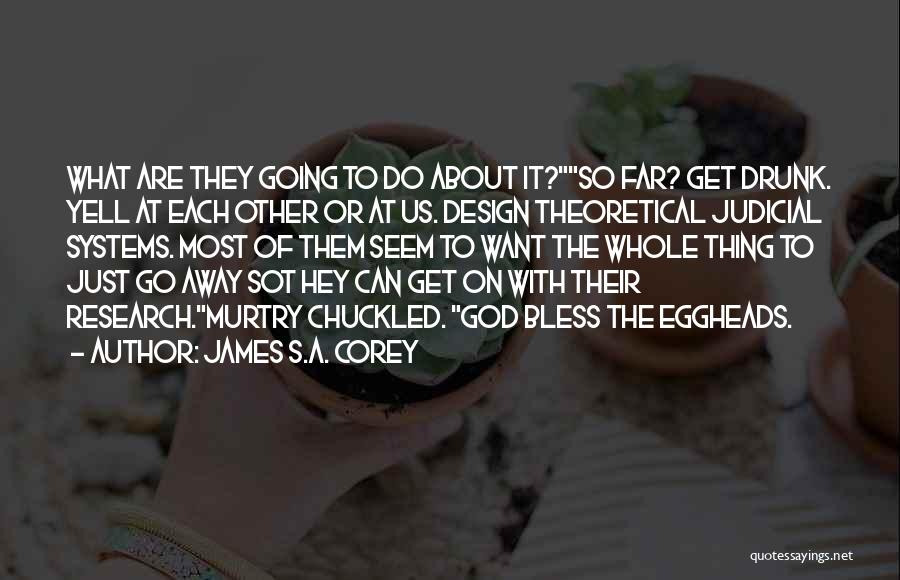 James S.A. Corey Quotes: What Are They Going To Do About It?so Far? Get Drunk. Yell At Each Other Or At Us. Design Theoretical