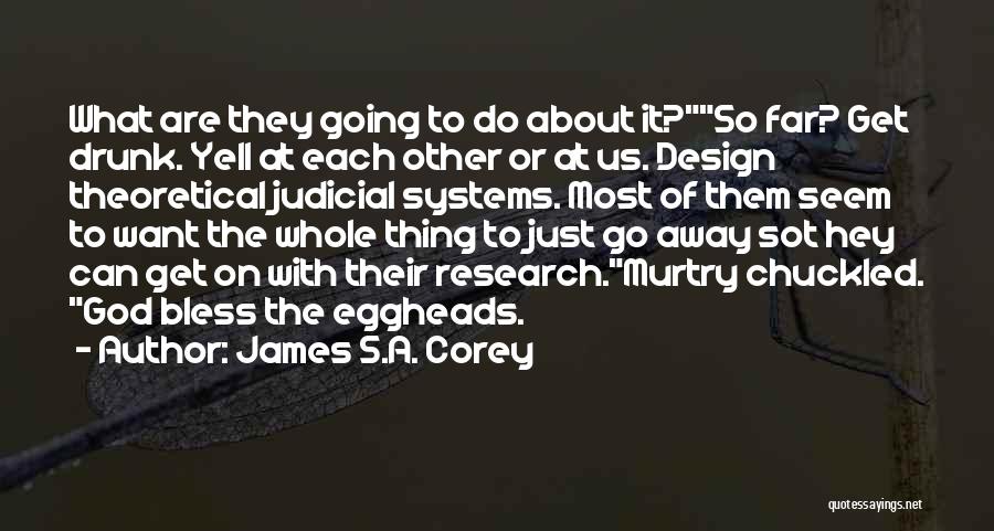 James S.A. Corey Quotes: What Are They Going To Do About It?so Far? Get Drunk. Yell At Each Other Or At Us. Design Theoretical