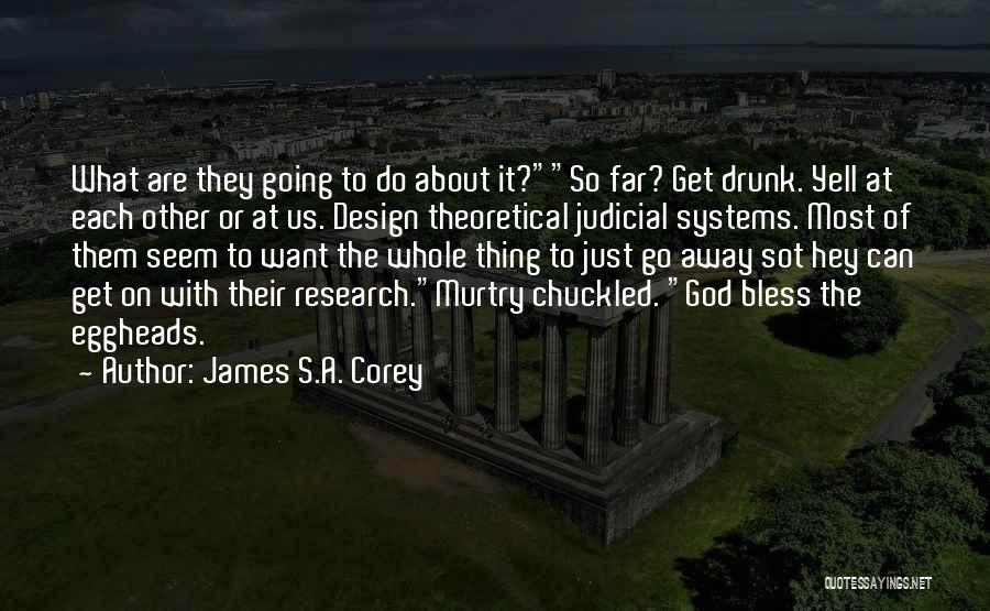 James S.A. Corey Quotes: What Are They Going To Do About It?so Far? Get Drunk. Yell At Each Other Or At Us. Design Theoretical