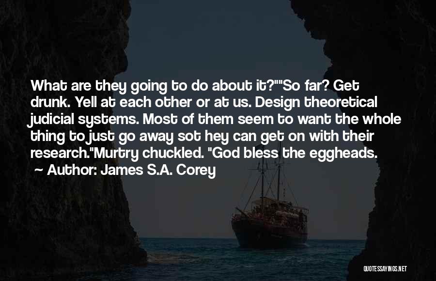 James S.A. Corey Quotes: What Are They Going To Do About It?so Far? Get Drunk. Yell At Each Other Or At Us. Design Theoretical