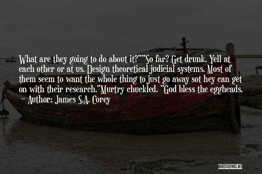 James S.A. Corey Quotes: What Are They Going To Do About It?so Far? Get Drunk. Yell At Each Other Or At Us. Design Theoretical