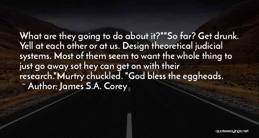 James S.A. Corey Quotes: What Are They Going To Do About It?so Far? Get Drunk. Yell At Each Other Or At Us. Design Theoretical