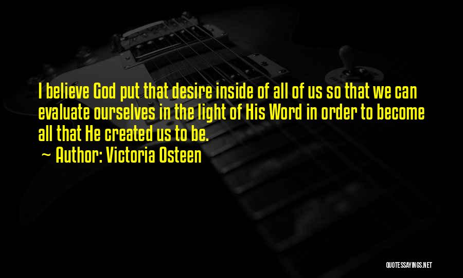 Victoria Osteen Quotes: I Believe God Put That Desire Inside Of All Of Us So That We Can Evaluate Ourselves In The Light