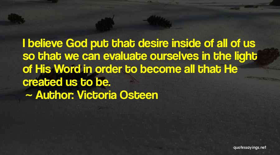 Victoria Osteen Quotes: I Believe God Put That Desire Inside Of All Of Us So That We Can Evaluate Ourselves In The Light
