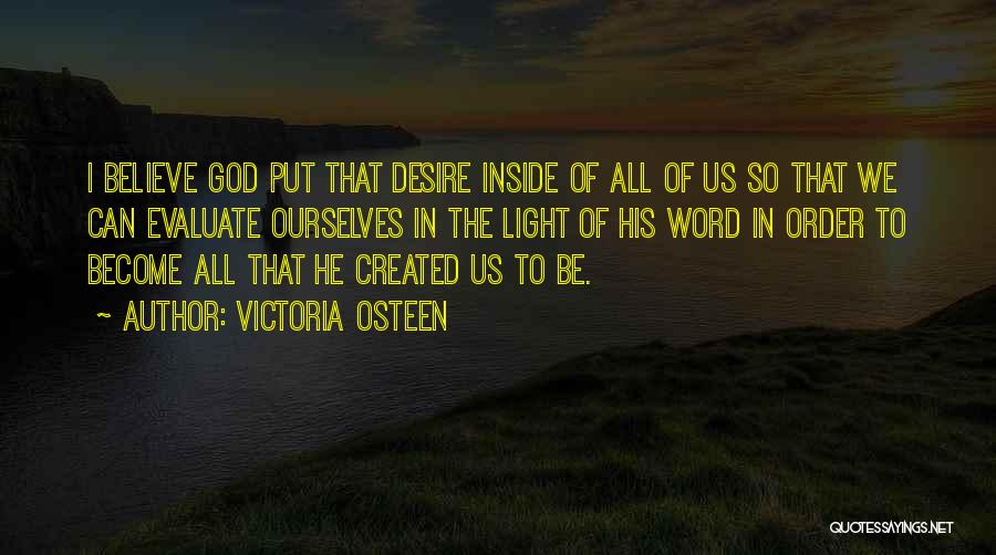 Victoria Osteen Quotes: I Believe God Put That Desire Inside Of All Of Us So That We Can Evaluate Ourselves In The Light