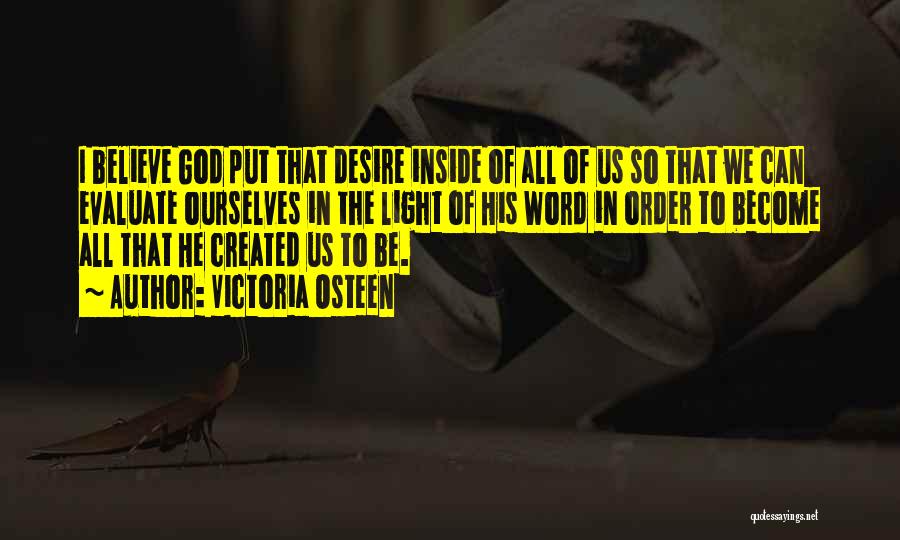 Victoria Osteen Quotes: I Believe God Put That Desire Inside Of All Of Us So That We Can Evaluate Ourselves In The Light