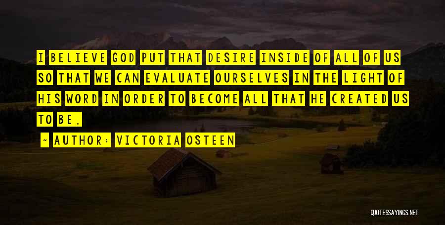 Victoria Osteen Quotes: I Believe God Put That Desire Inside Of All Of Us So That We Can Evaluate Ourselves In The Light