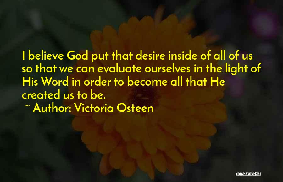 Victoria Osteen Quotes: I Believe God Put That Desire Inside Of All Of Us So That We Can Evaluate Ourselves In The Light
