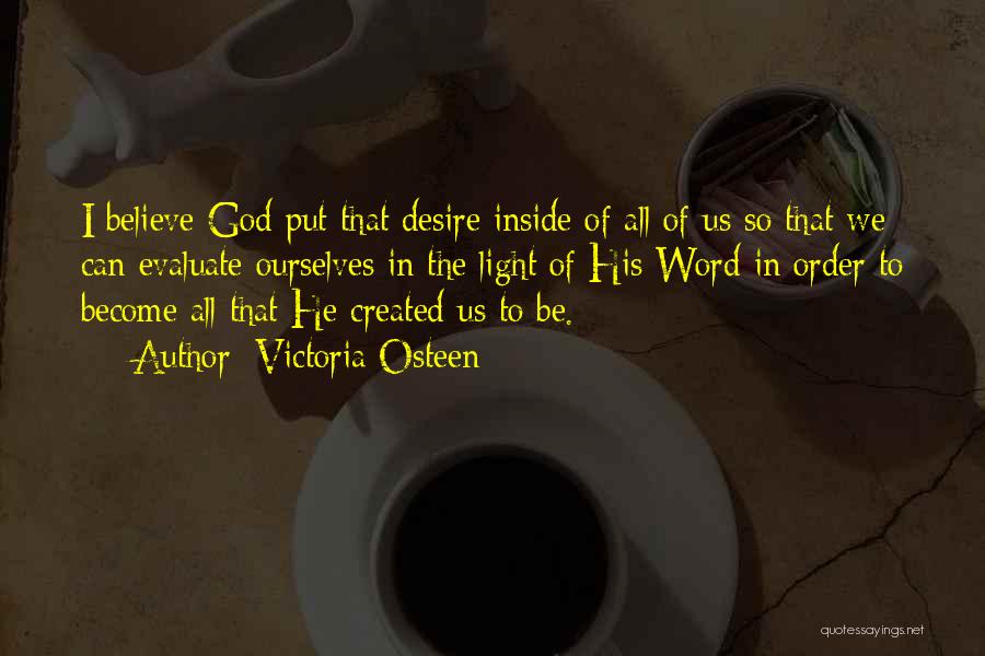 Victoria Osteen Quotes: I Believe God Put That Desire Inside Of All Of Us So That We Can Evaluate Ourselves In The Light