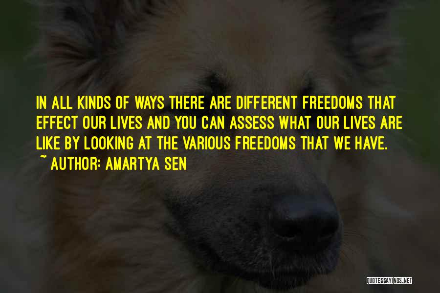 Amartya Sen Quotes: In All Kinds Of Ways There Are Different Freedoms That Effect Our Lives And You Can Assess What Our Lives