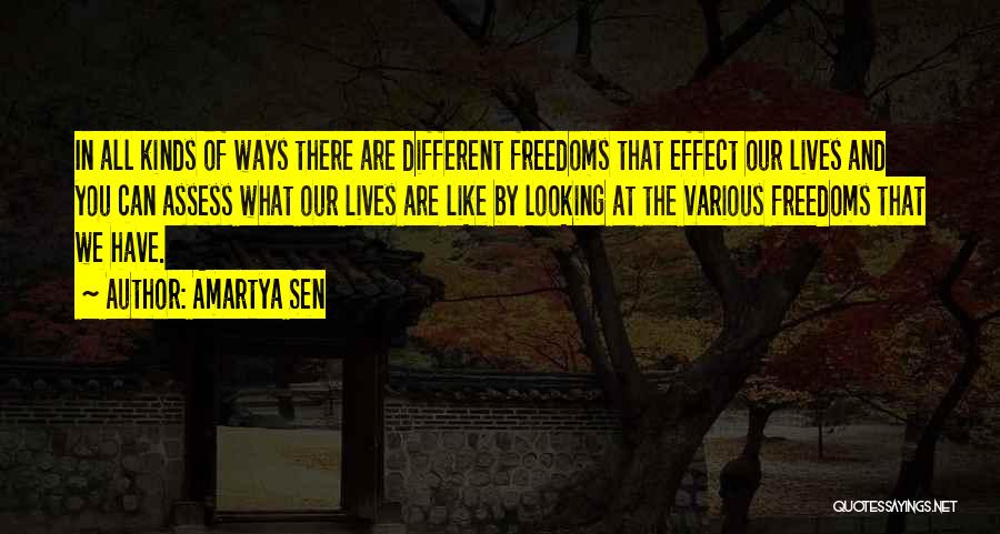Amartya Sen Quotes: In All Kinds Of Ways There Are Different Freedoms That Effect Our Lives And You Can Assess What Our Lives