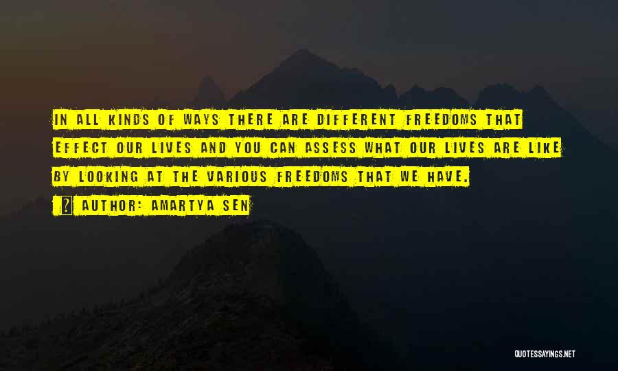 Amartya Sen Quotes: In All Kinds Of Ways There Are Different Freedoms That Effect Our Lives And You Can Assess What Our Lives