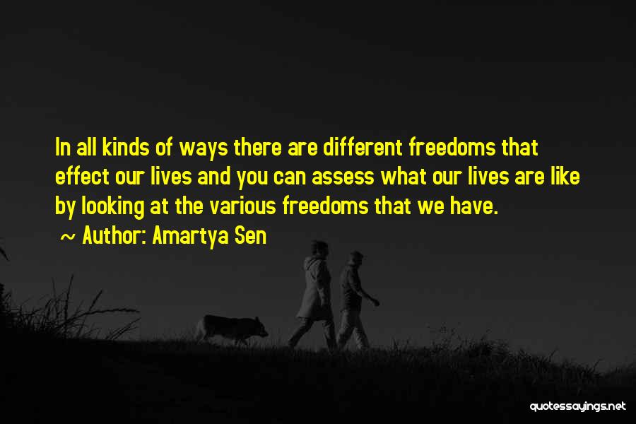 Amartya Sen Quotes: In All Kinds Of Ways There Are Different Freedoms That Effect Our Lives And You Can Assess What Our Lives