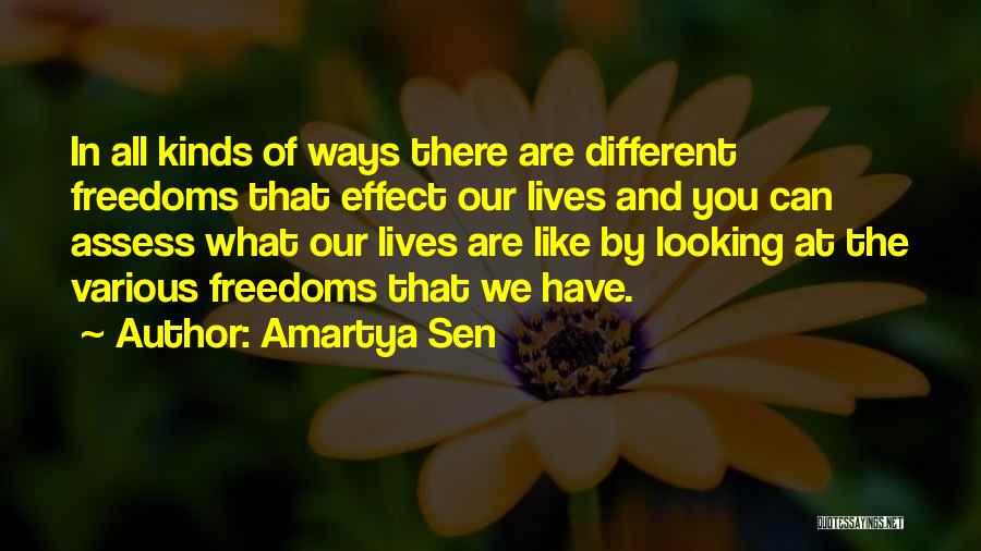 Amartya Sen Quotes: In All Kinds Of Ways There Are Different Freedoms That Effect Our Lives And You Can Assess What Our Lives