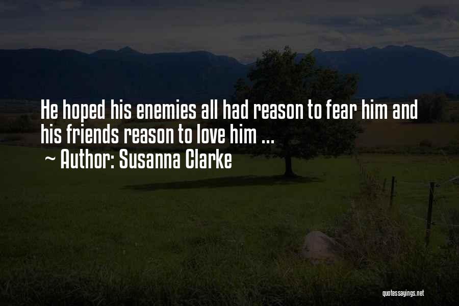 Susanna Clarke Quotes: He Hoped His Enemies All Had Reason To Fear Him And His Friends Reason To Love Him ...