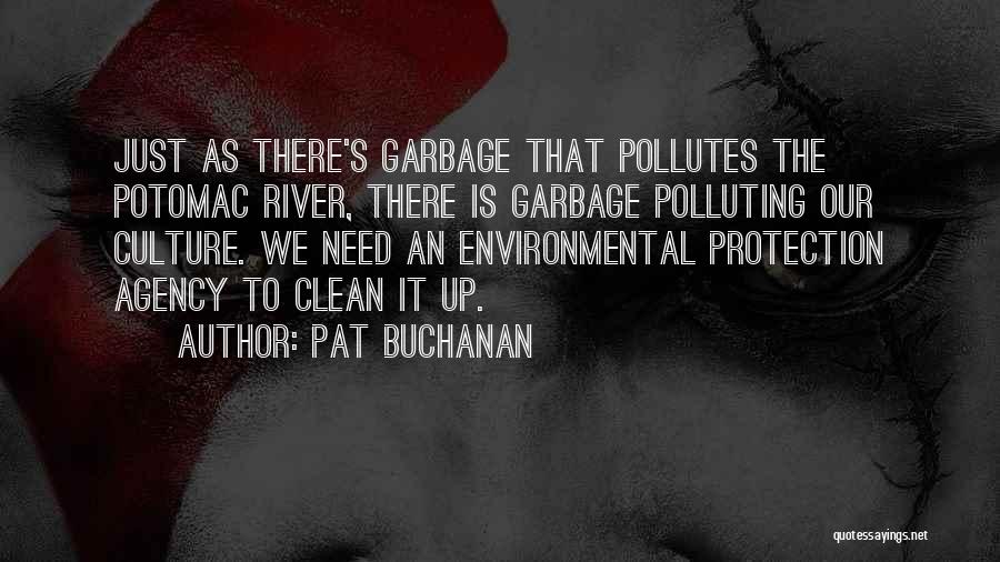 Pat Buchanan Quotes: Just As There's Garbage That Pollutes The Potomac River, There Is Garbage Polluting Our Culture. We Need An Environmental Protection