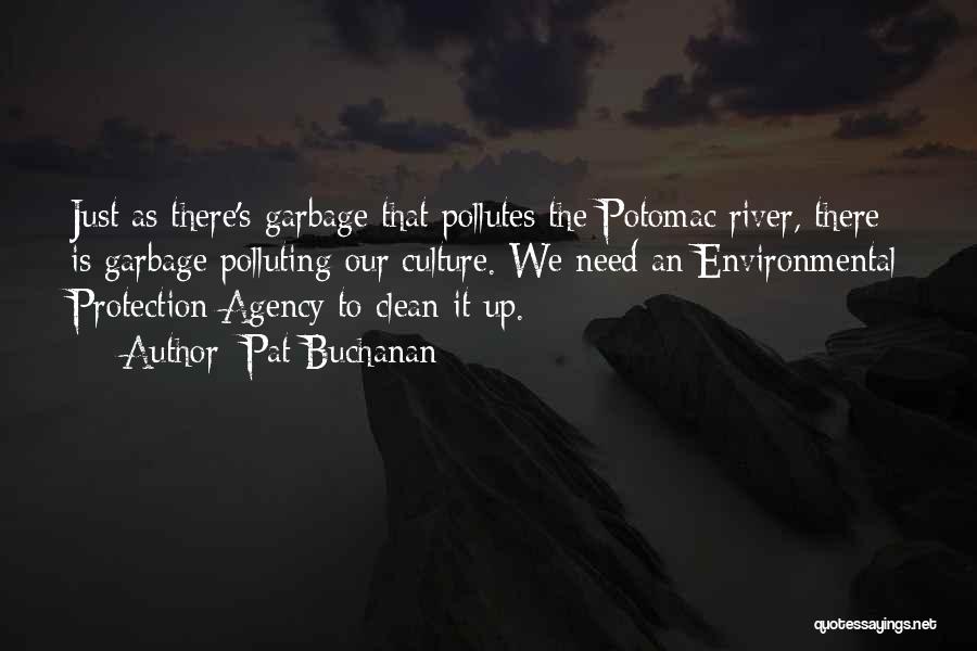 Pat Buchanan Quotes: Just As There's Garbage That Pollutes The Potomac River, There Is Garbage Polluting Our Culture. We Need An Environmental Protection