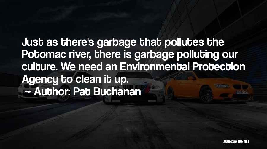 Pat Buchanan Quotes: Just As There's Garbage That Pollutes The Potomac River, There Is Garbage Polluting Our Culture. We Need An Environmental Protection