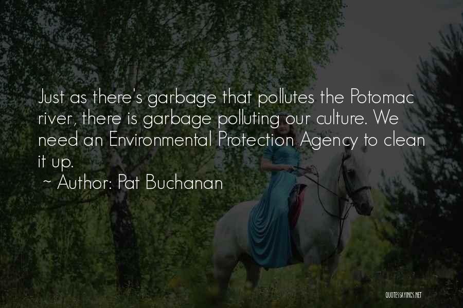 Pat Buchanan Quotes: Just As There's Garbage That Pollutes The Potomac River, There Is Garbage Polluting Our Culture. We Need An Environmental Protection