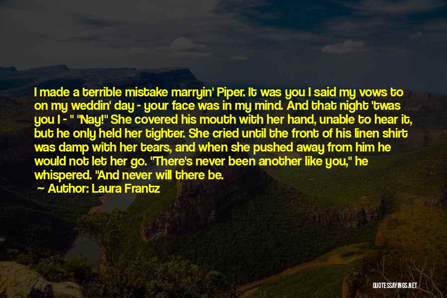 Laura Frantz Quotes: I Made A Terrible Mistake Marryin' Piper. It Was You I Said My Vows To On My Weddin' Day -