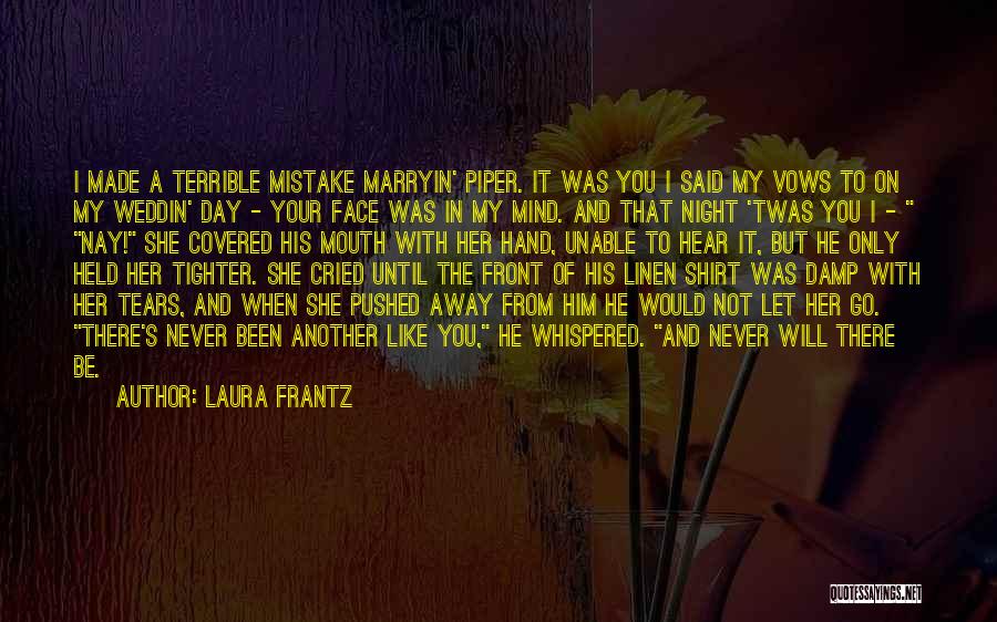 Laura Frantz Quotes: I Made A Terrible Mistake Marryin' Piper. It Was You I Said My Vows To On My Weddin' Day -