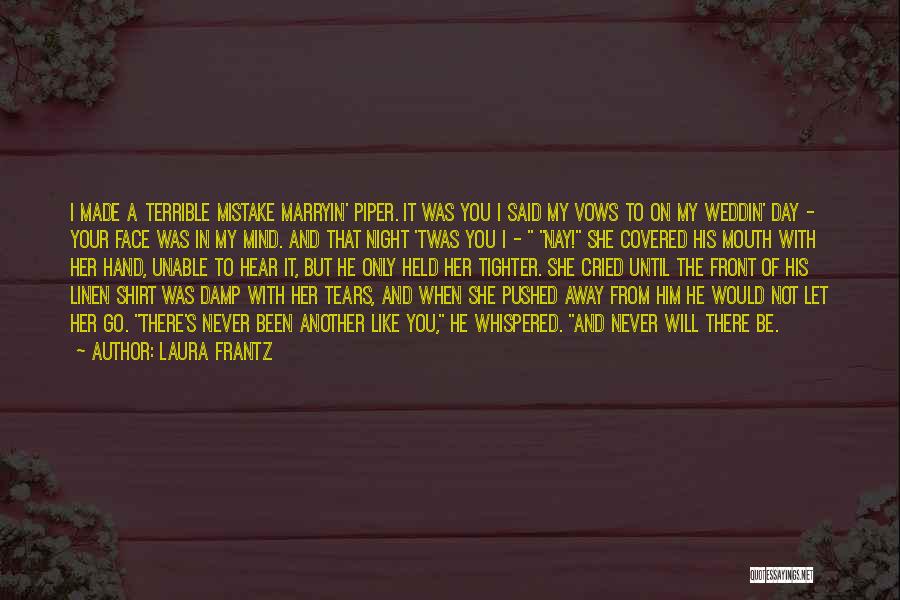 Laura Frantz Quotes: I Made A Terrible Mistake Marryin' Piper. It Was You I Said My Vows To On My Weddin' Day -