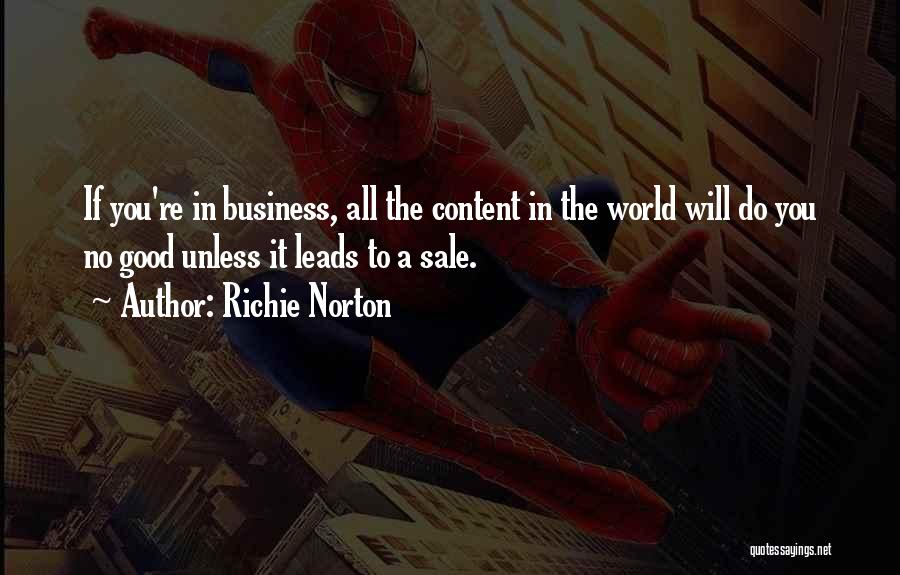 Richie Norton Quotes: If You're In Business, All The Content In The World Will Do You No Good Unless It Leads To A