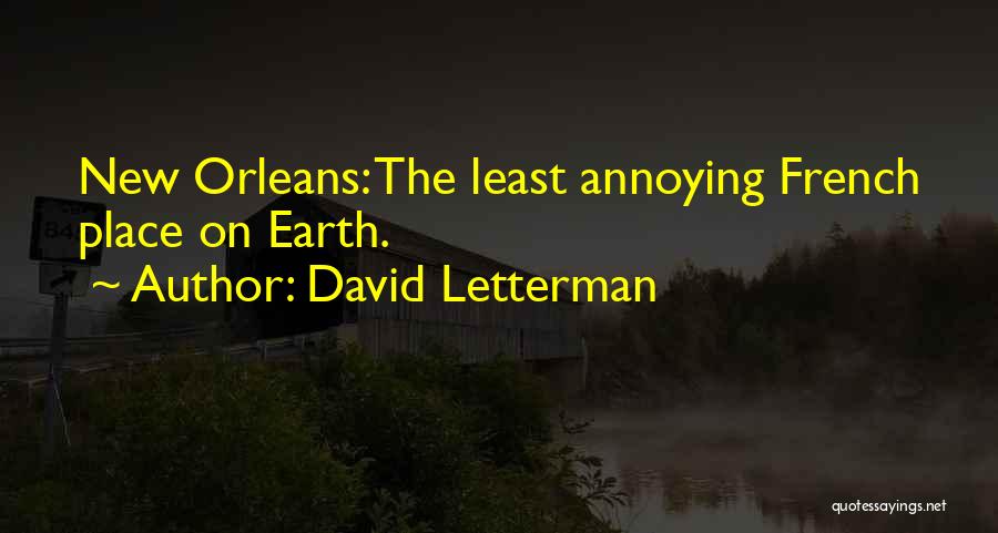 David Letterman Quotes: New Orleans: The Least Annoying French Place On Earth.