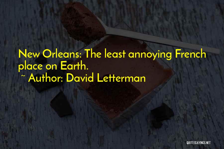 David Letterman Quotes: New Orleans: The Least Annoying French Place On Earth.