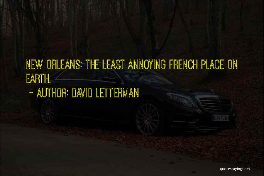 David Letterman Quotes: New Orleans: The Least Annoying French Place On Earth.