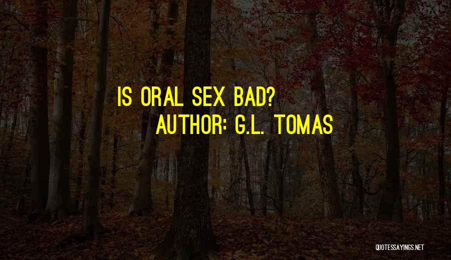 G.L. Tomas Quotes: Is Oral Sex Bad?