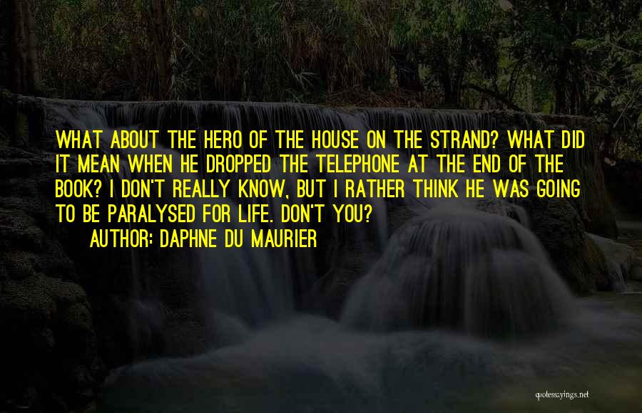 Daphne Du Maurier Quotes: What About The Hero Of The House On The Strand? What Did It Mean When He Dropped The Telephone At