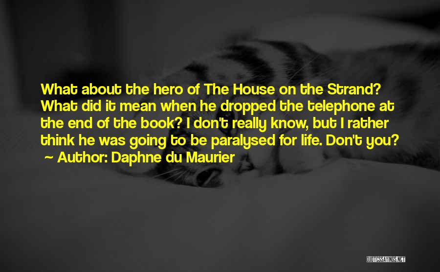 Daphne Du Maurier Quotes: What About The Hero Of The House On The Strand? What Did It Mean When He Dropped The Telephone At