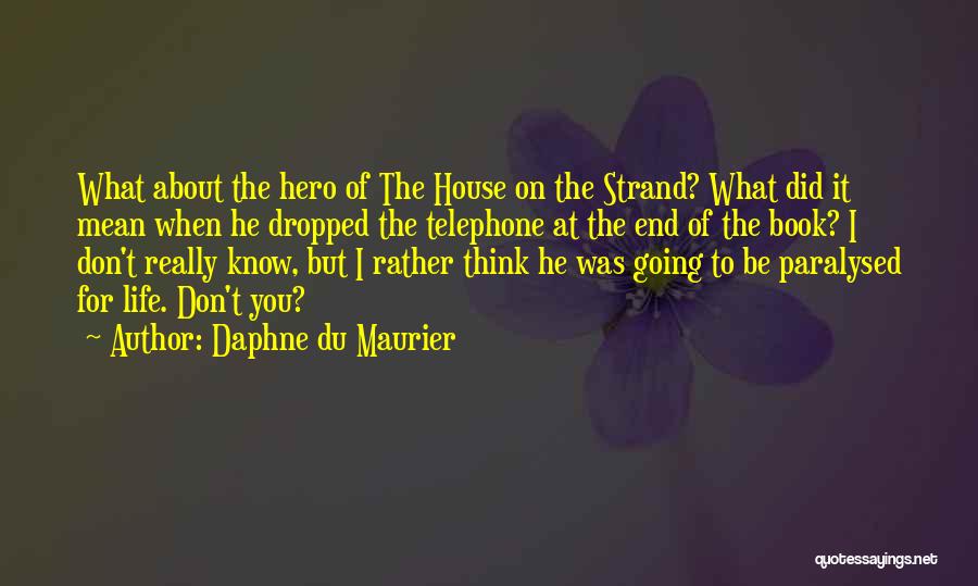 Daphne Du Maurier Quotes: What About The Hero Of The House On The Strand? What Did It Mean When He Dropped The Telephone At