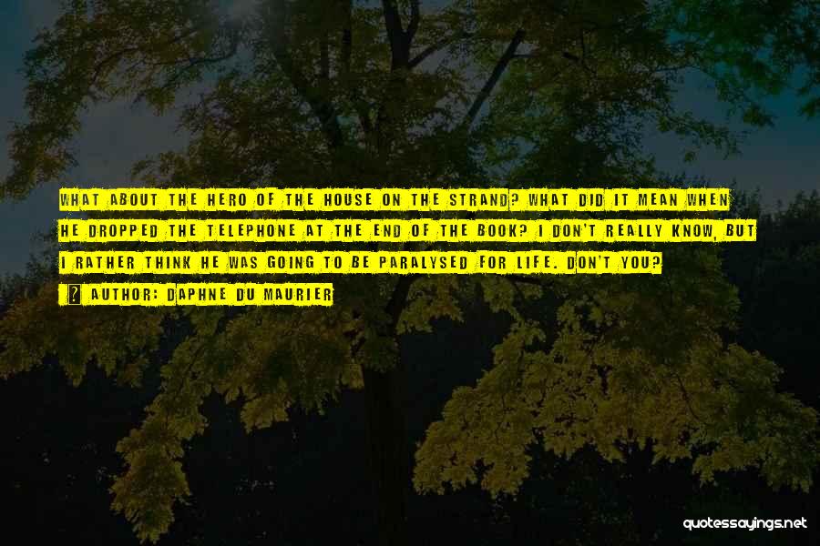 Daphne Du Maurier Quotes: What About The Hero Of The House On The Strand? What Did It Mean When He Dropped The Telephone At