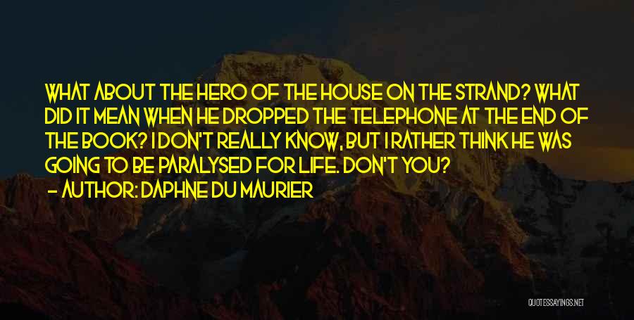 Daphne Du Maurier Quotes: What About The Hero Of The House On The Strand? What Did It Mean When He Dropped The Telephone At