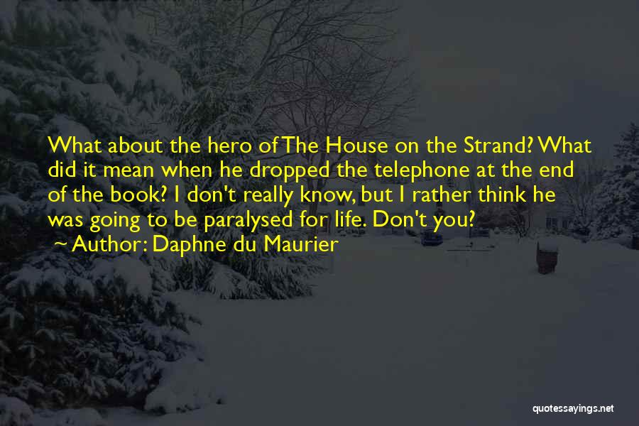 Daphne Du Maurier Quotes: What About The Hero Of The House On The Strand? What Did It Mean When He Dropped The Telephone At