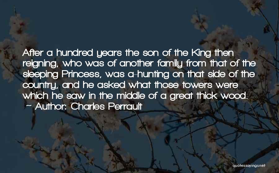 Charles Perrault Quotes: After A Hundred Years The Son Of The King Then Reigning, Who Was Of Another Family From That Of The