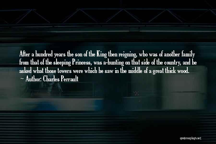 Charles Perrault Quotes: After A Hundred Years The Son Of The King Then Reigning, Who Was Of Another Family From That Of The