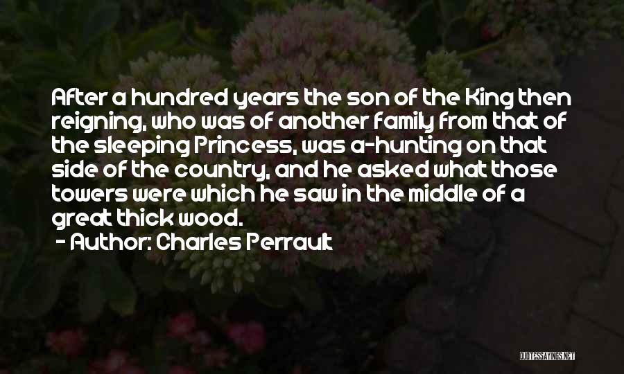 Charles Perrault Quotes: After A Hundred Years The Son Of The King Then Reigning, Who Was Of Another Family From That Of The
