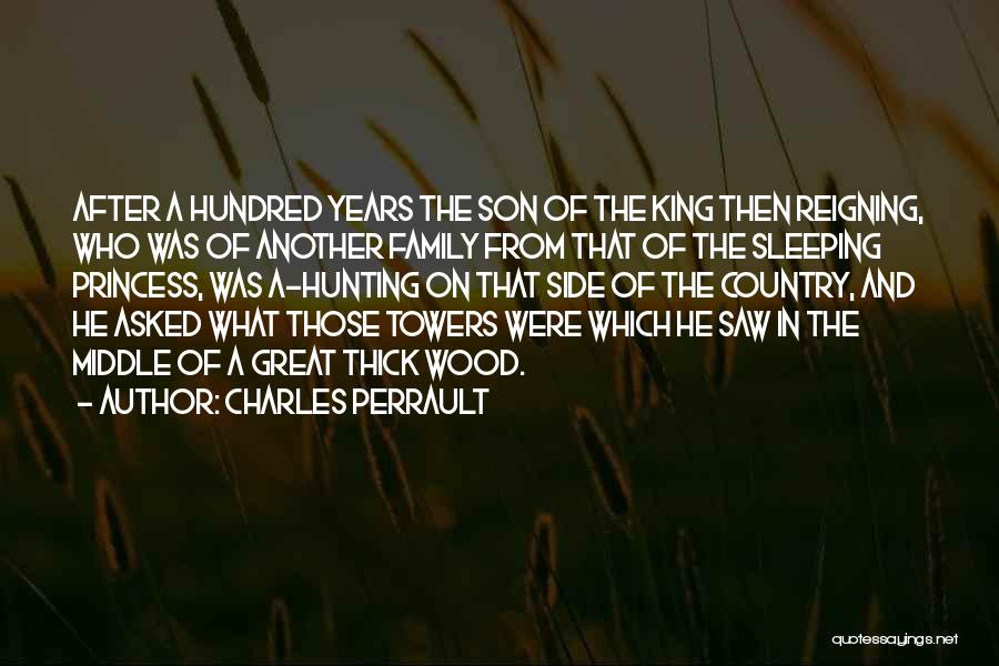 Charles Perrault Quotes: After A Hundred Years The Son Of The King Then Reigning, Who Was Of Another Family From That Of The