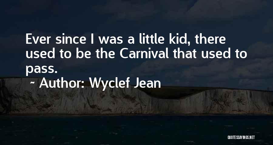 Wyclef Jean Quotes: Ever Since I Was A Little Kid, There Used To Be The Carnival That Used To Pass.