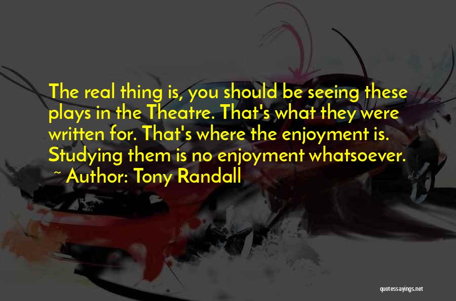 Tony Randall Quotes: The Real Thing Is, You Should Be Seeing These Plays In The Theatre. That's What They Were Written For. That's