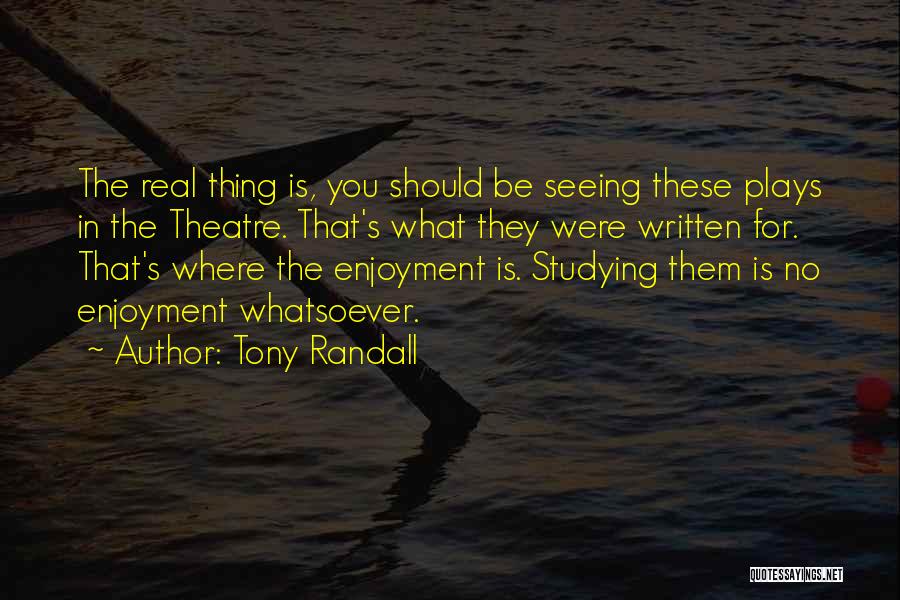 Tony Randall Quotes: The Real Thing Is, You Should Be Seeing These Plays In The Theatre. That's What They Were Written For. That's