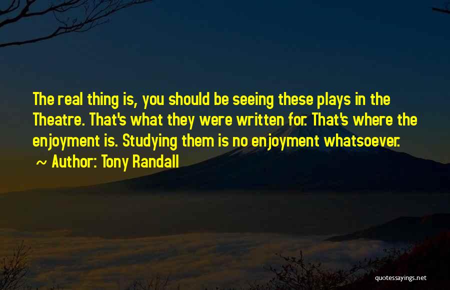 Tony Randall Quotes: The Real Thing Is, You Should Be Seeing These Plays In The Theatre. That's What They Were Written For. That's