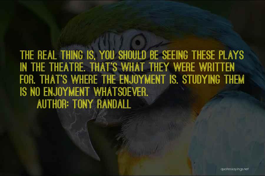 Tony Randall Quotes: The Real Thing Is, You Should Be Seeing These Plays In The Theatre. That's What They Were Written For. That's